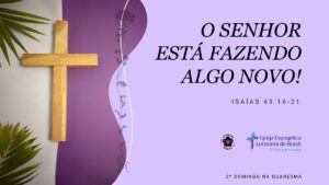 “O Senhor está fazendo algo novo!” – Isaías 43.16-21